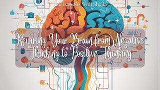 Rewiring Your Brain From Negative Thinking To Positive Thinking