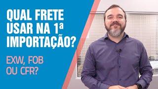 Frete Internacional! Qual usar na primeira importação? EXW, FOB ou CFR?