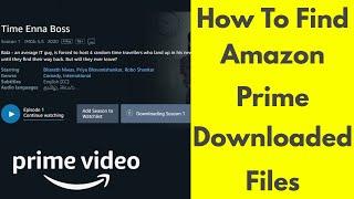 How To Find Downloaded Files Movies & Tv Shows On Amazon Prime For Windows 10/8/7