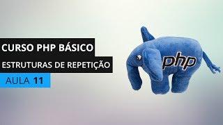 Curso PHP Básico - Estruturas de Repetição (While, Do While, For, Foreach) - Aula 11