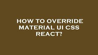 How to override material ui css react?