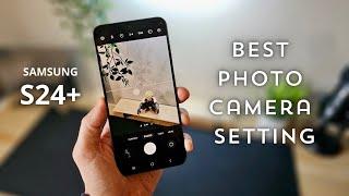 Samsung Galaxy S24 Plus: Best Setting Camera Easy