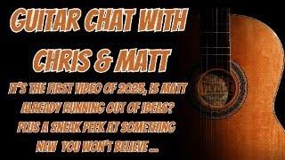 Guitar Chat With Chris & Matt... First Video Of 2025, Are We Already Out Of Ideas? Plus A Sneak Peek