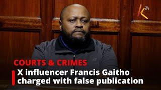 X influencer Francis Gaitho charged with false publication