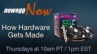 Newegg Now Episode 27: How Your Hardware Gets Made