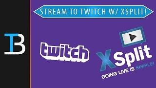 How To Livestream To Twitch Using XSplit (Stream Games To Twitch Using XSplit!)