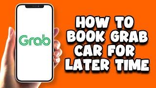 How To Book Grab Car For Later Time