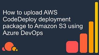 How to upload AWS CodeDeploy deployment package to Amazon S3 using Azure DevOps