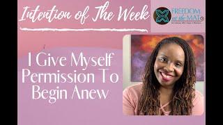 Intention of the Week: I Give Myself Permission To Begin Anew: Self Care Moment