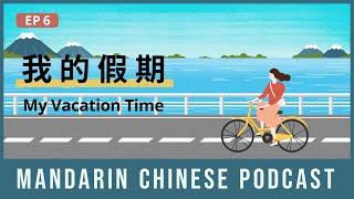 HSK 5/6 | 我的假期 My Vacation Time | Mandarin Chinese Podcast 6 | Chinese Listening Intermediate