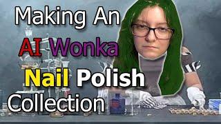 Making An AI Wonka Nail Polish Collection? An Unhinged Collection/Video