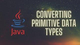 Converting Primitive Data Types in Java (Widening and Casting)