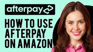 How to Use Afterpay on Amazon (How Does It Work?)