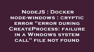 NodeJS : Docker node-windows : cryptic error "error during CreateProcess: failure in a Windows syste