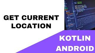  ANDROID -  GET CURRENT LOCATION - KOTLIN