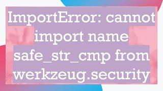 ImportError: cannot import name safe_str_cmp from werkzeug.security