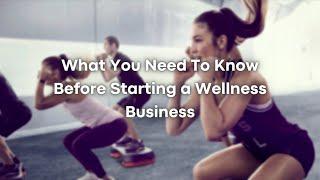 What You Need To Know Before Starting a Wellness Business