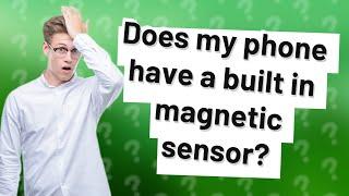 Does my phone have a built in magnetic sensor?