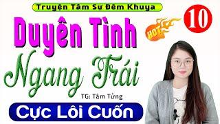 [Tập 10] DUYÊN NỢ NGANG TRÁI - Truyện Tâm Sự Thầm Kín Mới Nhất 2025 | MC Thu Huệ diễn đọc