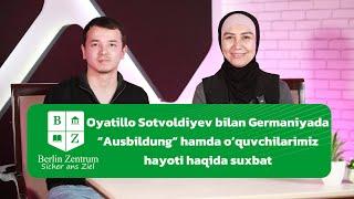 Oyatillo Sotvoldiyev bilan Germaniyada “Ausbildung” hamda o’quvchilarimiz hayoti haqida suxbat