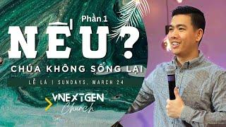 Phần 1: Nếu Chúa Không Sống Lại | Lễ Lá 2024 | VNextGen Church Chicago | Mục Sư Paul Dương Lê