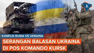 Balas Rusia, Ukraina Serang Pos Komando di Kursk