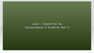 Auto - Import for .ts Components in Sublime Text 3