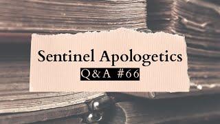 Sentinel Apologetics Live Q&A #66