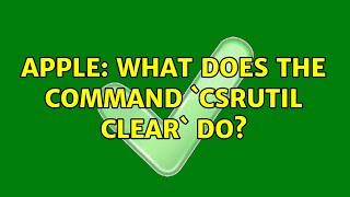 Apple: What does the command `csrutil clear` do?