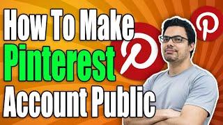 How To Make Your Pinterest Account Public - Full Guide