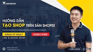 HƯỚNG DẪN TẠO SHOP TRÊN SÀN SHOPEE TỪ A-Z | Học kinh doanh Shopee Nguyễn Trung Kiên | KIÊN SHOPEE