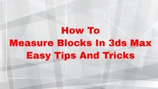 How To Measure Blocks In 3ds Max - Easy Tips And Tricks