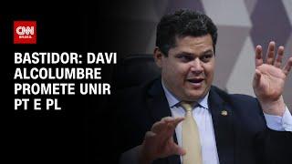 Bastidor: Davi Alcolumbre promete unir PT e PL | BASTIDORES CNN