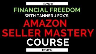 Tanner J Fox's Amazon Seller Mastery Course Review on Private Labeling and Amazon FBA