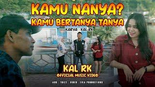 Kamu Nanya Kamu Bertanya Tanya - KAL RK (Official music video)