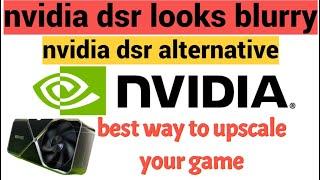 nvidia dsr looks blurry / nvidia dynamic super resolution looks blurry / nvidia dsr alternative