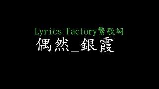 [Lycric Factory繁歌詞]偶然_銀霞