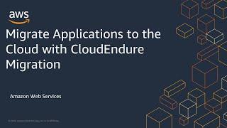 Migrate Applications to the Cloud with CloudEndure Migration