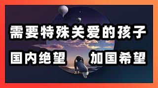 对于这些需要帮助的特殊孩子，国内真的是地狱，加拿大绝逼是天堂！      ｜加拿大｜移民｜特殊儿童｜残疾｜自闭症｜福利｜