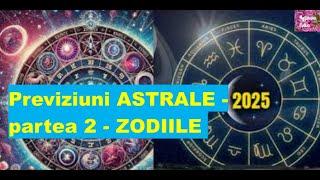 Previziuni ASTRALE 2025-partea 2-  ZODIILE