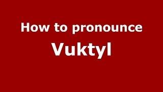 How to pronounce Vuktyl (Russian/Russia)  - PronounceNames.com