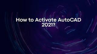 How to Activate AutoCAD 2021?