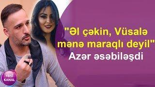 "Əl çəkin, Vüsalə mənə maraqlı deyil" - Azər əsəbiləşdi