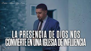 La Presencia de Dios nos convierte en una Iglesia de Influencia | Pastor Adrian De Luna