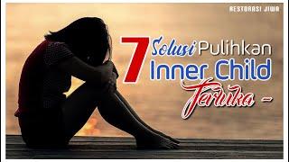 7 SOLUSI PULIHKAN INNER CHILD YANG TERLUKA | INNER CHILD HEALING | RESTORASI JIWA