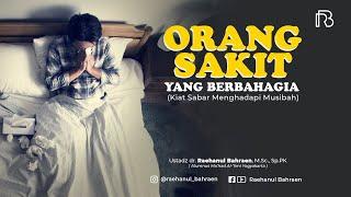 ORANG SAKIT YANG BERBAHAGIA (Kiat Sabar Menghadapi Musibah)-Ustadz dr.  Raehanul Bahraen,M.Sc.,Sp.PK