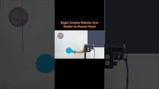 Engin Creates Robotic Arm Similar to Human Hand