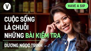 Cuộc sống là chuỗi những bài kiểm tra - Nhà báo Dương Ngọc Trinh | #HaveASip 165