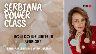 Serbiana Power Class Lesson No. 3 How do we write in Serbian?