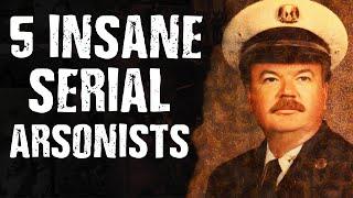 5 Insane Serial ARSONISTS